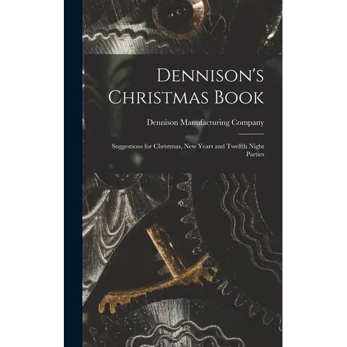 Dennison's Christmas Book: Suggestions for Christmas, New Years and Twelfth Night Parties - Hardcover