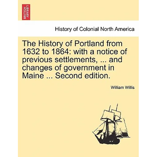 The History of Portland from 1632 to 1864: with a notice of previous settlements, ... and changes of government in Maine ... Second edition. - Paperback
