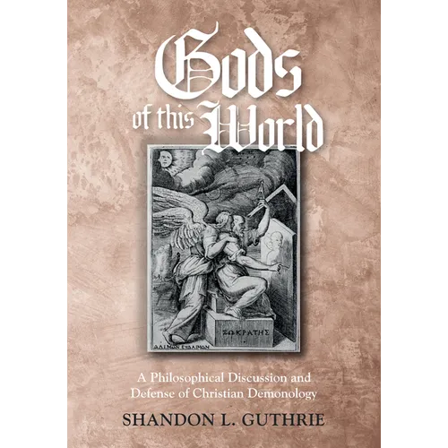 Gods of This World: A Philosophical Discussion and Defense of Christian Demonology - Paperback