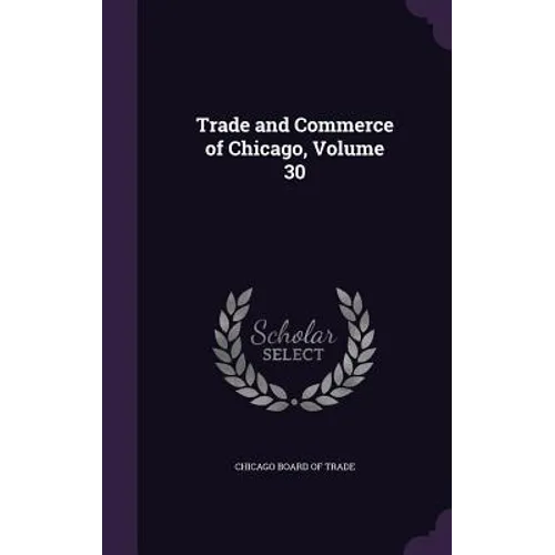 Trade and Commerce of Chicago, Volume 30 - Hardcover