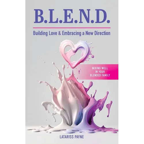 B.L.E.N.D. Building Love & Embracing a New Direction: Mixing Well in Your Blended Family - Paperback