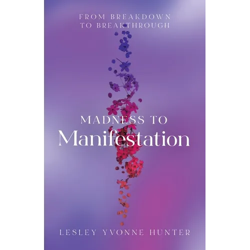 Madness to Manifestation: From Breakdown to Breakthrough - Paperback