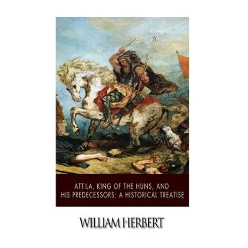 Attila, King of the Huns, and His Predecessors: A Historical Treatise - Paperback