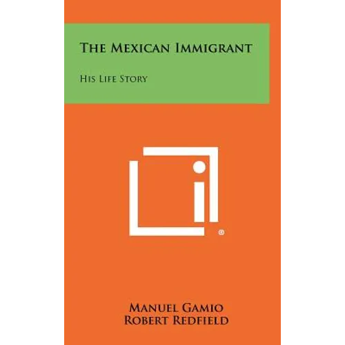 The Mexican Immigrant: His Life Story - Hardcover