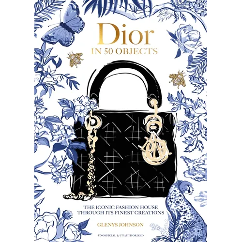 Dior in 50 Objects: The Iconic Fashion House Through Their Finest Creations - Hardcover