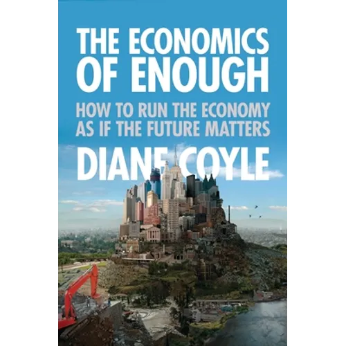 The Economics of Enough: How to Run the Economy as If the Future Matters