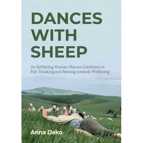 Dances with Sheep: On Repairing the Human-Nature Condition in Felt Thinking and Moving Towards Wellbeing - Paperback