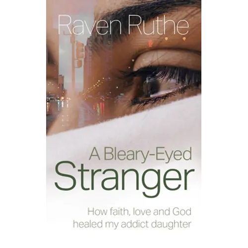 A Bleary-Eyed Stranger: How faith, love and God healed my addict daughter - Paperback