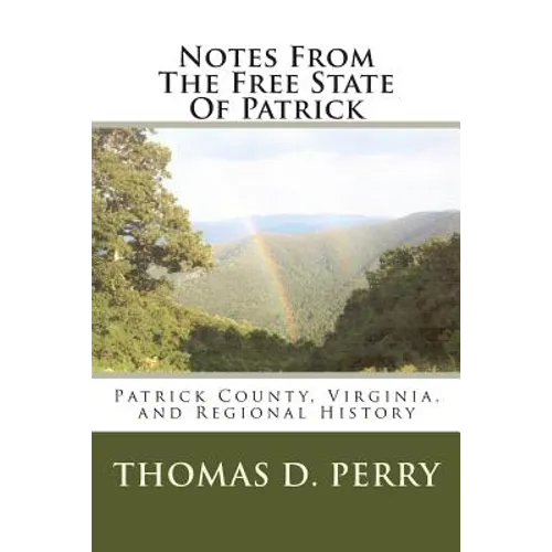 Notes From The Free State Of Patrick: Patrick County, Virginia, and Regional History Volume Two - Paperback
