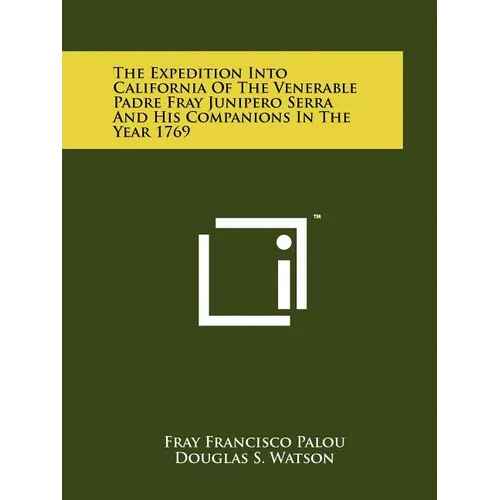 The Expedition Into California Of The Venerable Padre Fray Junipero Serra And His Companions In The Year 1769 - Paperback