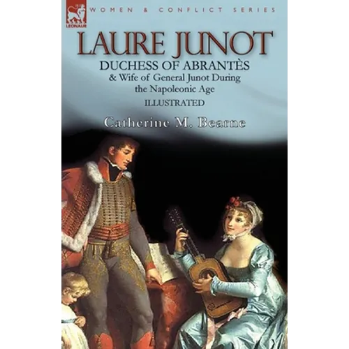 Laure Junot: Duchess of Abrantès & Wife of General Junot During the Napoleonic Age - Paperback