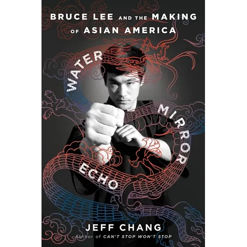 Water Mirror Echo: Bruce Lee and the Making of Asian America - Hardcover