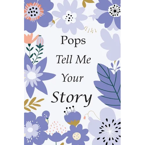 Pops Tell Me Your Story: 140+ Questions For Your Pops To Share His Life And Thoughts: Grandfather's Life Experiences In Writing, A Keepsake Book Of Wi - Paperback
