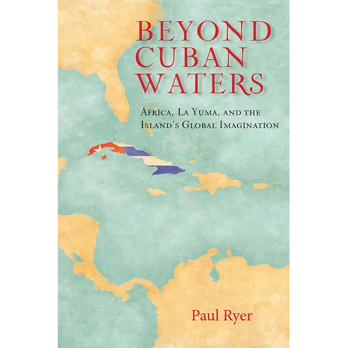 Beyond Cuban Waters: Africa, La Yuma, and the Island's Global Imagination - Paperback