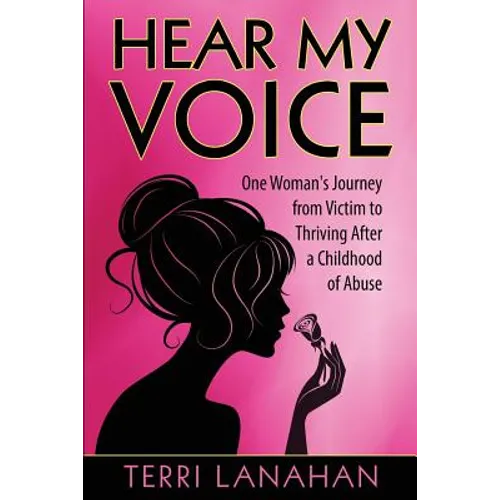 Hear My Voice: One Woman's Journey from Victim to Thriving After a Childhood of Abuse - Paperback
