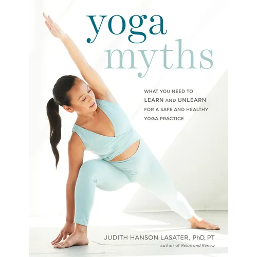Yoga Myths: What You Need to Learn and Unlearn for a Safe and Healthy Yoga Practice - Paperback