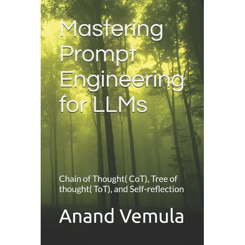 Mastering Prompt Engineering for LLMs: Chain of Thought( CoT), Tree of thought( ToT), and Self-reflection - Paperback