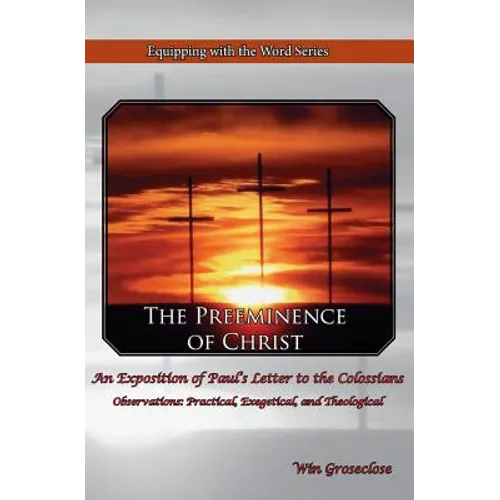 The Preeminence of Christ: An Exposition of Paul's Letter to the Colossians - Paperback