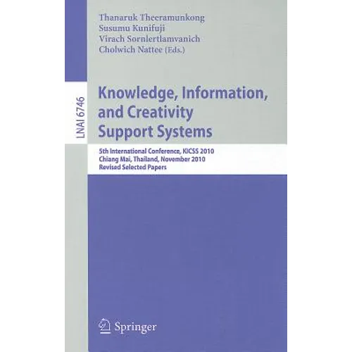 Knowledge, Information, and Creativity Support Systems: 5th International Conference, KICSS 2010 Chiang Mai, Thailand, November 25-27, 2010 Revised Se - Paperback