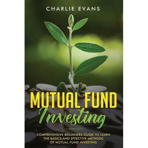 Mutual Fund Investing: Comprehensive Beginner's Guide to Learn the Basics and Effective Methods of Mutual Fund Investing - Paperback