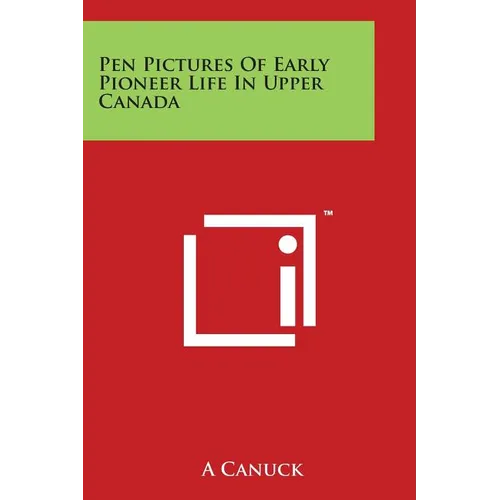 Pen Pictures Of Early Pioneer Life In Upper Canada - Paperback
