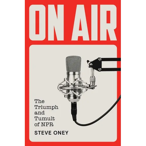 On Air: The Triumph and Tumult of NPR - Hardcover