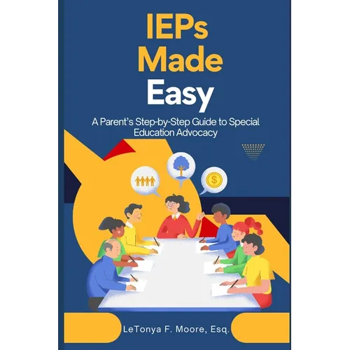 IEPs Made Easy: A Parent's Step-by-Step Guide to Special Education Advocacy - Paperback