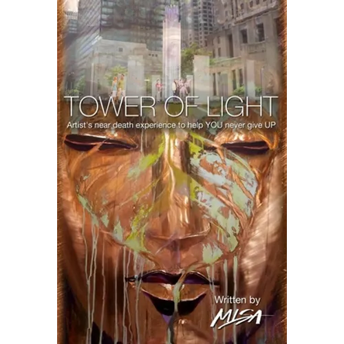 Tower of Light: Artist's near-death experience to help YOU never give UP - Paperback