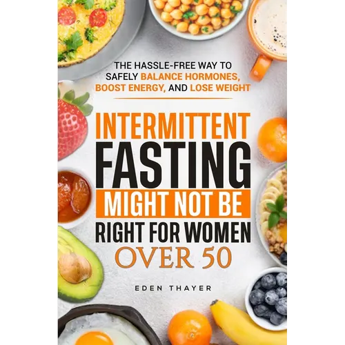 Intermittent Fasting Might NOT Be Right For Women Over 50: The Hassle-Free way to Safely Balance Hormones, Boost Energy, and Lose Weight - Paperback