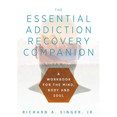 The Essential Addiction Recovery Companion: A Guidebook for the Mind, Body, and Soul - Hardcover