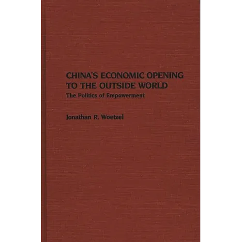 China's Economic Opening to the Outside World: The Politics of Empowerment - Hardcover