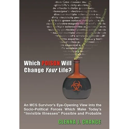 Which Poison Will Change Your Life?: An MCS Survivor's Eye-Opening View into the Socio-Political Forces Which Make Today's 