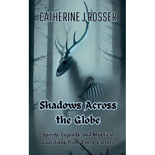 Shadows Across the Globe: Spirits, Legends, and Mystical Guardians from Every Culture - Paperback