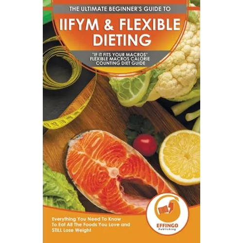 IIFYM & Flexible Dieting: The Ultimate Beginner's 