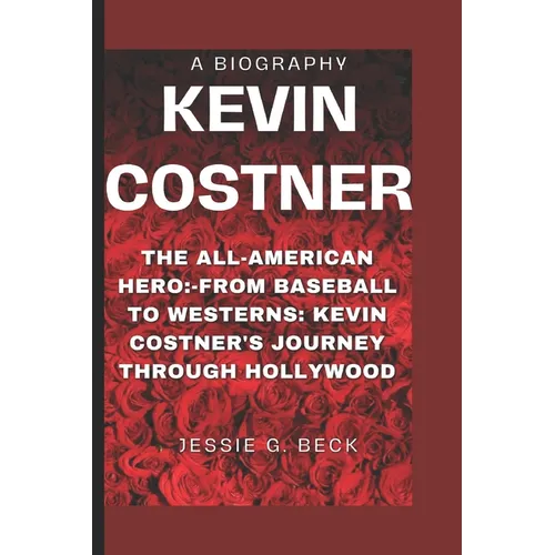 Kevin Costner: The All-American Hero: -From Baseball to Westerns: Kevin Costner's Journey Through Hollywood