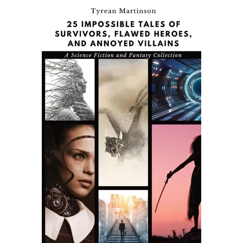 25 Impossible Tales of Survivors, Flawed Heroes, and Annoyed Villains: A Science Fiction and Fantasy Collection - Paperback