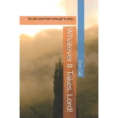 Whatever It Takes, Lord!: Do you love them enough to pray... - Paperback