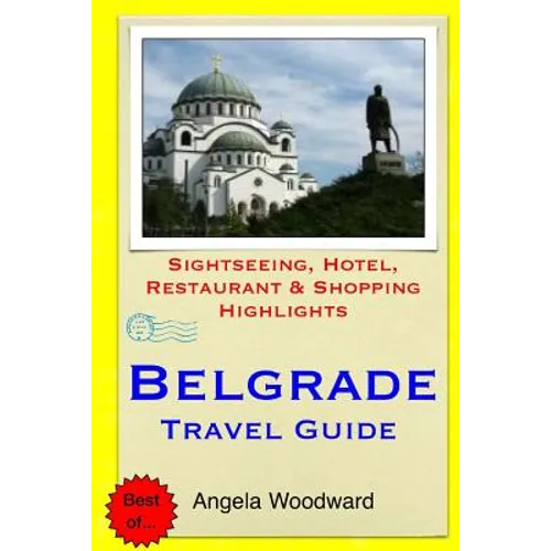 Belgrade Travel Guide: Sightseeing, Hotel, Restaurant & Shopping Highlights - Paperback