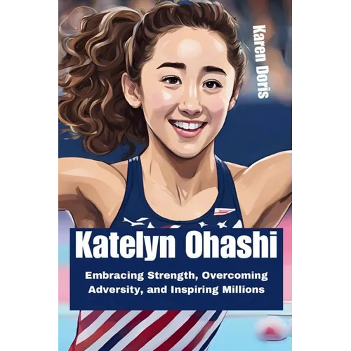 Katelyn Ohashi: Embracing Strength, Overcoming Adversity, and Inspiring Millions - Paperback