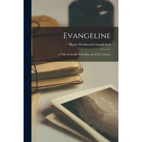 Evangeline; a Tale of Acadie. With Illus. by F.O.C. Darley - Paperback