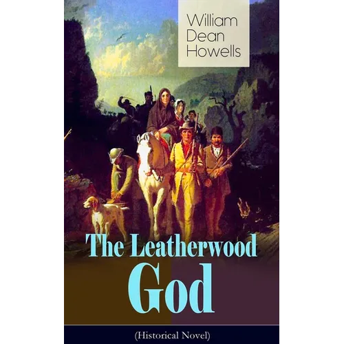 The Leatherwood God (Historical Novel): The Legend of Joseph C. Dylkes - Story of the incredible messianic figure in the early settlement of the Ohio - Paperback