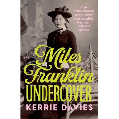 Miles Franklin Undercover: The Little-Known Years When She Created Her Own Brilliant Career - Paperback