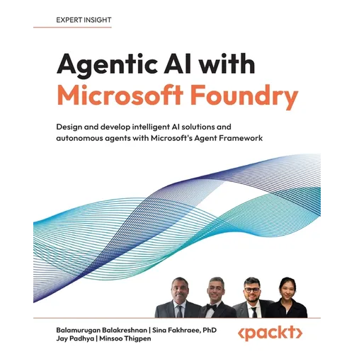 Agentic AI with Microsoft Foundry: Design and develop intelligent AI solutions and autonomous agents with Microsoft's Agent Framework - Paperback