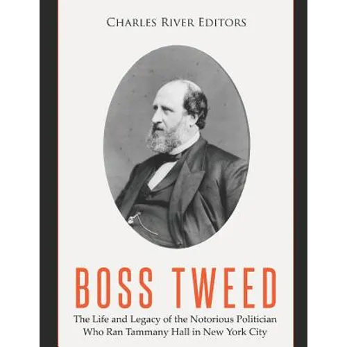Boss Tweed: The Life and Legacy of the Notorious Politician Who Ran Tammany Hall in New York City - Paperback