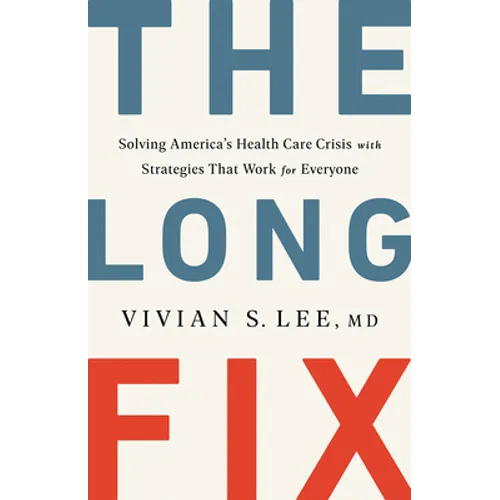 The Long Fix: Solving America's Health Care Crisis with Strategies That Work for Everyone - Hardcover