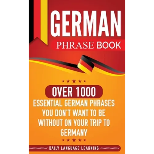 German Phrase Book: Over 1000 Essential German Phrases You Don't Want to Be Without on Your Trip to Germany - Hardcover