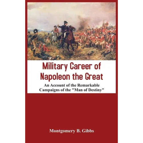 Military Career of Napoleon the Great - An Account of the Remarkable Campaigns of the 