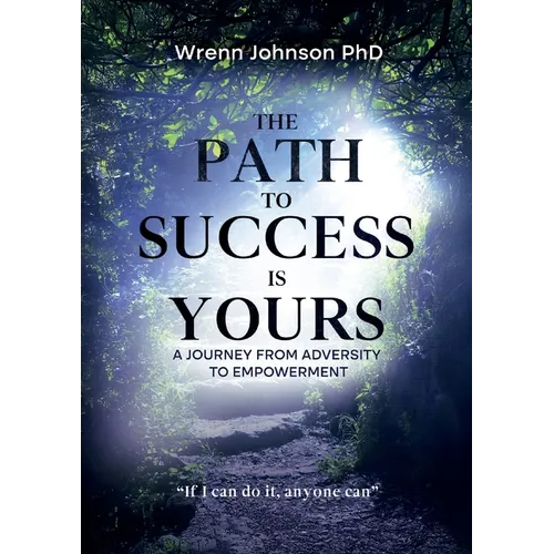 The Path To Success Is Yours: A Journey from Adversity to Empowerment - Paperback