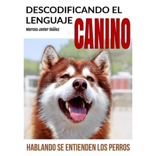 Descodificando El Lenguaje Canino: Hablando Se Entienden Los Perros - Paperback