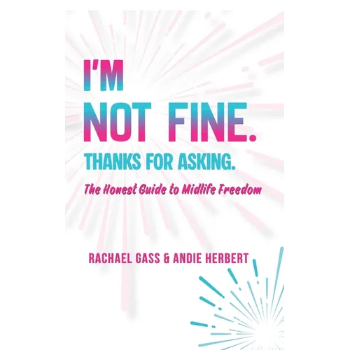 I'm Not Fine. Thanks for Asking.: An Honest Guide to Midlife Freedom. - Paperback